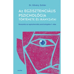 Kőváry Zoltán: Az egzisztenciális pszichológia története és irányzatai - Bevezetés az egzisztenciális pszichológiába I.