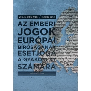 Dr. Kádár András Kristóf, Dr. Karsai Dániel: Az Emberi Jogok Európai Bíróságának esetjoga a gyakorlat számára