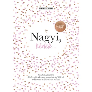 Nagyi, kérlek...  - Emlékek ajándékba Kérdezz-felelek a nagymamával régi időkről, napjainkról és sok minden másról