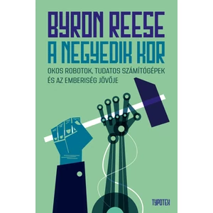 Byron Reese: A negyedik kor - Okos robotok, tudatos számítógépek és az emberiség jövője