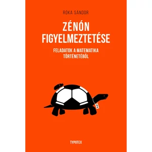 Róka Sándor: Zénón figyelmeztetése - Feladatok a matematika történetéből