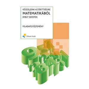 Készüljünk az érettségire matematikából emelt szinten - Feladatgyűjtemény