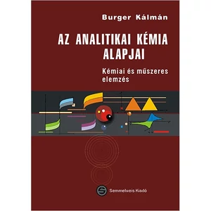 Burger Kálmán: Az analitikai kémia alapjai. Kémiai és műszeres elemzés