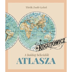 Török Zsolt Győző: A boldog békeidők atlasza - Kogutowicz
