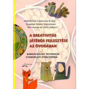 Horváthné - Szabóné - Wittmann-né: A kreativitás játékos fejlesztése az óvodában - barkácsolási technikák gyakorlati útmutatója