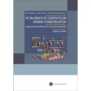 Béni Szabolcs - Szakács Zoltán - Ungváriné Nagy Zs: Általános és szervetlen kémiai gyakorlatok - Laboratóriumi előiratok és számítási feladatok 