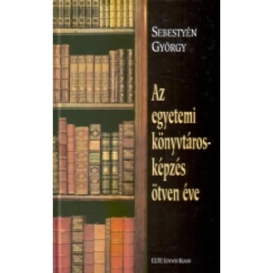 Sebestyén György: Az egyetemi könyvtárosképzés ötven éve