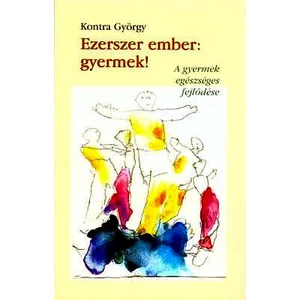 Kontra György: Ezerszer ember: gyermek!