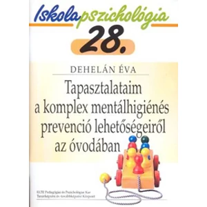 Dehelán Éva: Iskolapszichológia 28. Tapasztalataim a komplex mentálhigiénés prevenció lehetőségeiről az óvodában