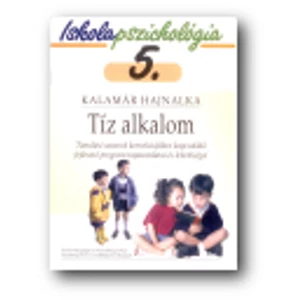 Kalamár Hajnalka: Iskolapszichológia 5. Tíz alkalom. Tanulási zavarok korrekciójához kapcsolódó fejlesztő program tapasztalatai és lehetőségei