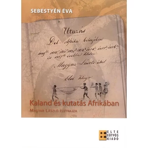 Sebestyén Éva: Kaland és kutatás Afrikában. Magyar László életrajza