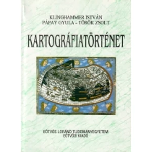 Klinghammer István - Pápay Gyula - Török Zsolt: Kartográfiatörténet