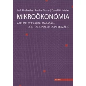 Hirshleifer, Jack - Glazer, Amihai - Hirshleifer, : Mikroökonómia - Árelmélet és alkalmazásai - Döntések, piacok és információ