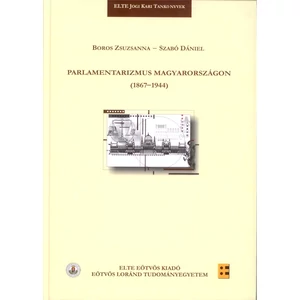 Boros Zsuzsanna-Szabó Dániel: Parlamentarizmus Magyarországon (1867-1944)