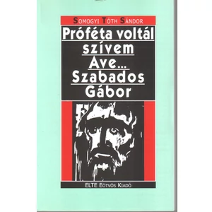 Somogyi Tóth Sándor: Próféta voltál szívem. Ave... Szabados Gábor