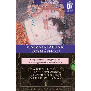 Bagdy Emőke, F. Várkonyi Zsuzsa, Ranschburg Jenő, : Visszatalálunk egymáshoz? - Konfliktusok és megoldások a szülő-gyermek kapcsolatban