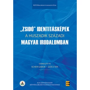 Schein Gábor, Szűcs Teri: Zsidó identitásképek a huszadik századi magyar irodalomban