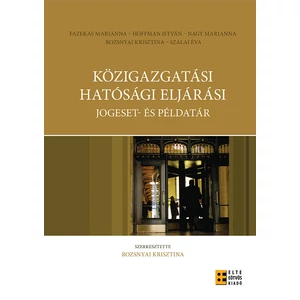 Fazekas Marianna - Nagy Marianna - Hoffman István - Rozsnyai Krisztina - Szalai Éva: Közigazgatási hatósági eljárási jogeset- és példatár