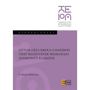 Teremy Krisztina: Ottlik Géza Iskola A Határon című regényének pedagógiai szempontú elemzése