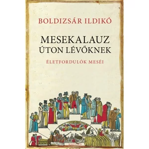 Boldizsár Ildikó: Mesekalauz úton lévőknek - Életfordulók meséi