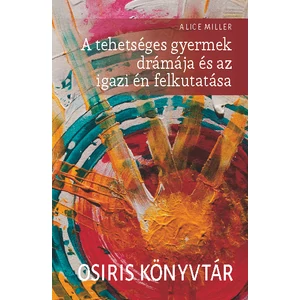 Alice Miller: A tehetséges gyermek drámája és az igazi én felkutatása