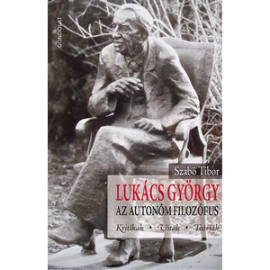 Szabó Tibor: Lukács György Az autonóm filozófus