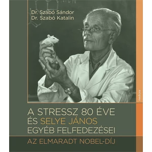 Szabó Sándor, Szabó Katalin: A stressz 80 éve és Selye János egyéb felfedezései