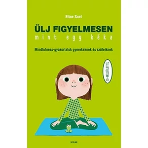 Eline Snel: Ülj figyelmesen, mint egy béka - Mindfulness-gyakorlatok gyerekeknek és szüleiknek CD-melléklettel