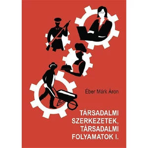 Éber Márk Áron: Társadalmi szerkezetek, társadalmi folyamatok I.