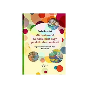 Perlei Rezsőné: Mit tanítsunk? Gondolatokat vagy gondolkodva tanulást?