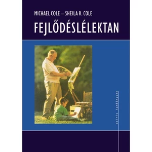 Cole, Michael - Cole, Sheila R.: Fejlődéslélektan - átdolgozott kiadás