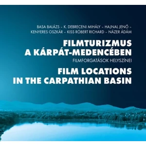 Basa Balázs-K. Debreceni Mihály - Hajnal Jenő - Kenyeres Oszkár - Kiss Róbert Richárd - Názer Ádám: Filmturizmus ​a Kárpát-medencében- Filmforgatások helyszínei