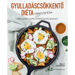 Molly Thompson: GYULLADÁSCSÖKKENTŐ DIÉTA EGYSZERŰEN - Ízletes gyógyító receptek az élethosszig tartó egészségéért