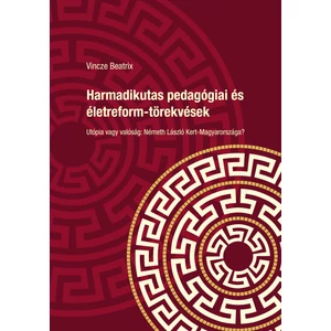 Vincze Beatrix: Harmadikutas pedagógiai és életreform-törekvések (Utópia vagy valóság: Németh László Kert-Magyarországa?)