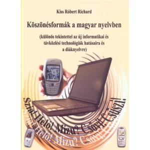 Kiss Róbert Richard: Köszönésformák ​a magyar nyelvben (Különös tekintettel az új informatikai és távközlési technológiák hatásaira és a diáknyelvre)