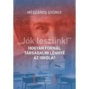 Mészáros György: "Jók leszünk!" Hogyan formál társadalmi lénnyé az iskola?