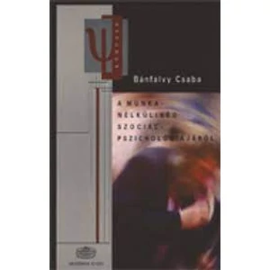 Bánfalvy Csaba: A munkanélküliség szociálpszichológiájáról