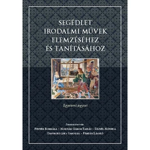 Pintér Borbála, Molnár Gábor Tamás,Dánél Mónika,O sztroluczky Sarolta,  Fábián László: SEGÉDLET IRODALMI MŰVEK ELEMZÉSÉHEZ ÉS TANÍTÁSÁHOZ