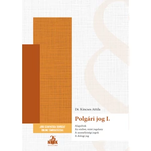 Dr. Kincses Attila: Polgári jog I. - Alapelvek, az ember, mint jogalany, a személyiségi jogok, a dologi jog - Szakvizsga felkészítő