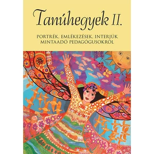 Tanúhegyek II. Portrék, emlékezések, interjúk mintaadó pedagógusokról