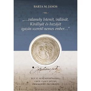 Barta M. János: "...valamely Istenét, vallását, Királlyát és hazáját igazán szerető nemes ember..."
