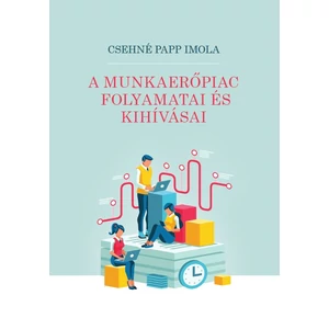 Csehné Papp Imola: A munkaerőpiac folyamatai és kihívásai