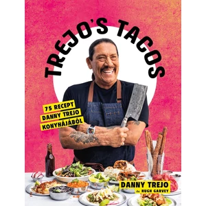 Danny Trejo, Hugh Garvey: Trejo's Tacos - 75 recept Danny Trejo konyhájából