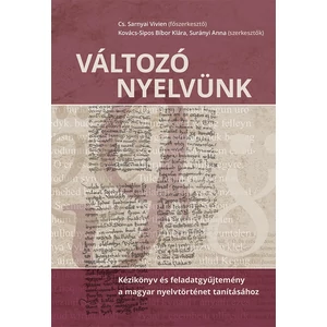 Cs. Sarnyai Vivien: Változó nyelvünk - Kézikönyv és feladatgyűjtemény a magyar nyelvtörténet tanításához