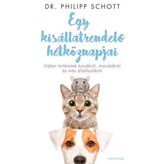 Dr. Philipp Schott: Egy kisállatrendelő hétköznapjai - Vidám történetek kutyákról, macskákról és más állatfajtákról