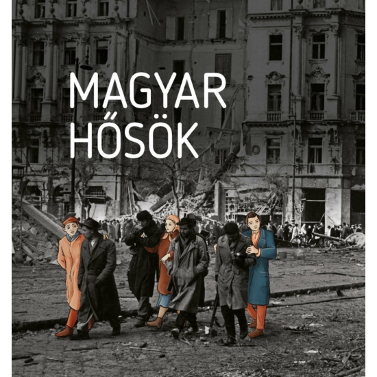 Magyar hősök - Elfeledett életutak a 20. századból