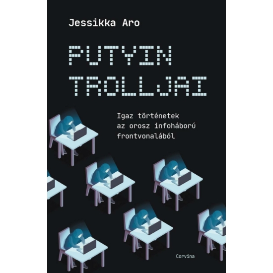 Jessikka Aro: Putyin trolljai - Igaz történetek az orosz infoháború frontvonalából