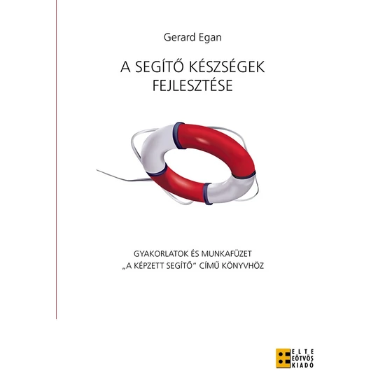 Gerard Egan: A segítő készségek fejlesztése - Gyakorlatok és munkafüzet "A képzett segítő" című könyvhöz