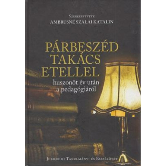 Ambrusné Szalai Katalin (szerk.): Párbeszéd Takács Etellel Huszonöt év után pedagógiáról