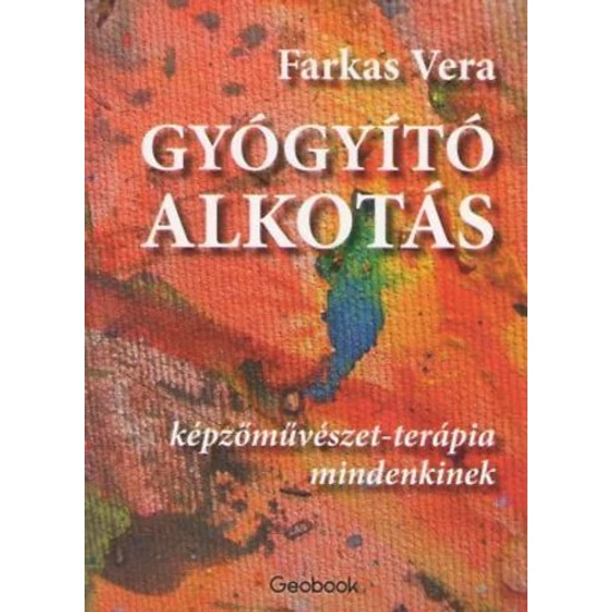 Farkas Vera: Gyógyító alkotás - képzőművészet-terápia mindenkinek